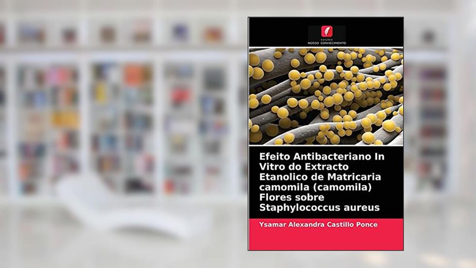 Efeito Antibacteriano In Vitro do Extracto Etanolico de Matricaria camomila (camomila) Flores sobre Staphylococcus aureus, do autor Ysamar Alexandra Castillo Ponce