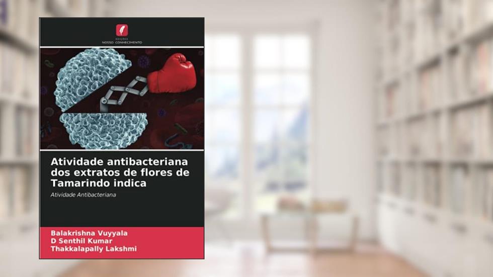 Atividade antibacteriana dos extratos de flores de Tamarindo indica: Atividade Antibacteriana, do autor Balakrishna Vuyyala; D Senthil Kumar; Thakkalapally Lakshmi