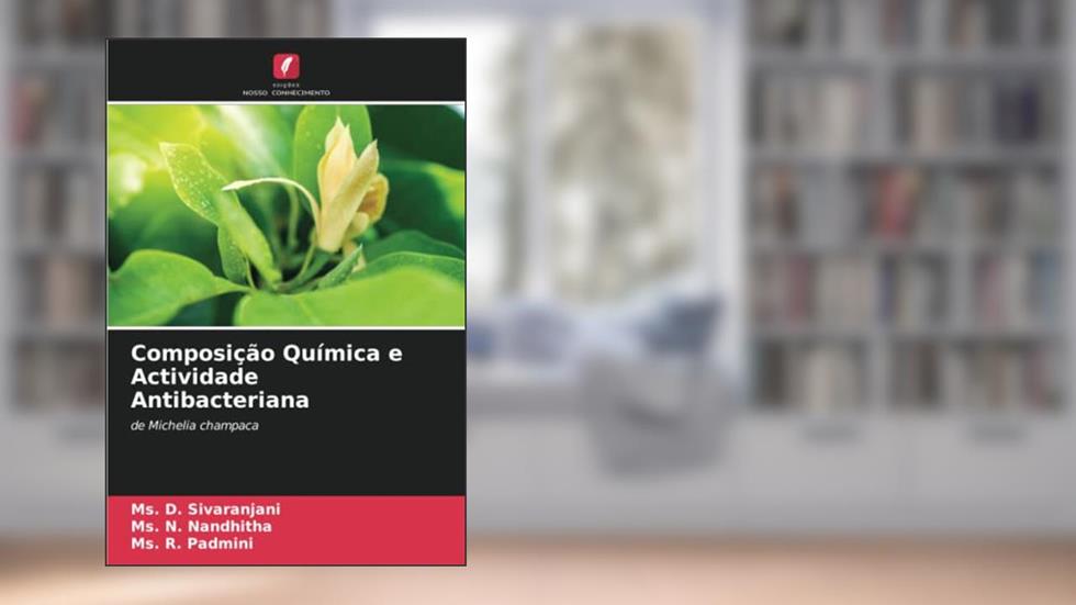 Composição Química e Actividade Antibacteriana: de Michelia champaca, do autor Ms. D. Sivaranjani; Ms. N. Nandhitha; Ms. R. Padmini