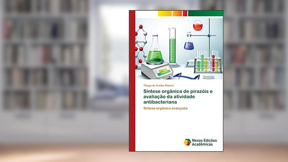Síntese orgânica de pirazóis e avaliação da atividade antibacteriana: Síntese orgânica avançada, do autor Thiago de Freitas Ribeiro