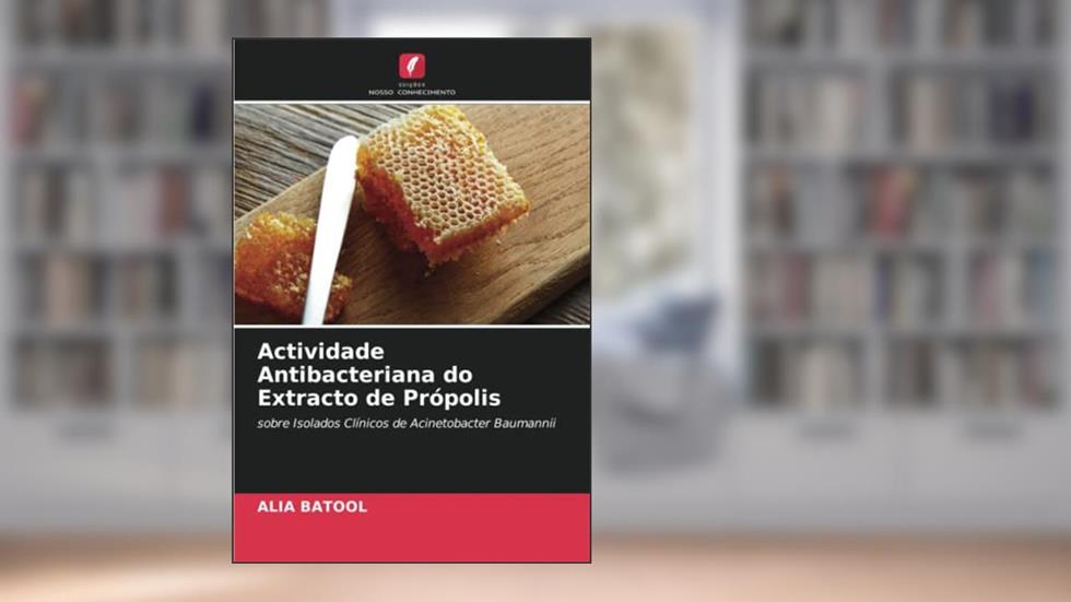 Actividade Antibacteriana do Extracto de Própolis: sobre Isolados Clínicos de Acinetobacter Baumannii, do autor Alia Batool