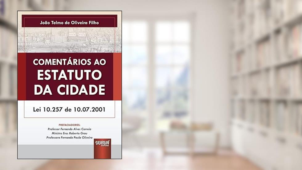 Comentários ao Estatuto da Cidade - Lei 10.257 de 10.07.2001, do autor João Telmo de Oliveira Filho