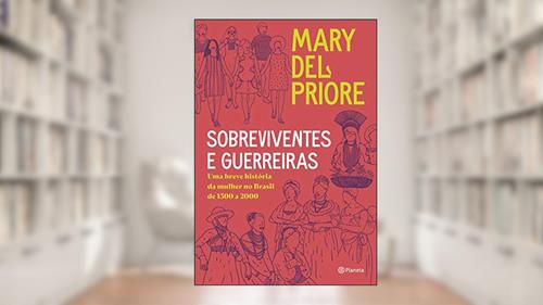 Capa de Sobreviventes e guerreiras: Uma breve história da mulher no brasil de 1500 a 2000, do autor Mary del Priore
