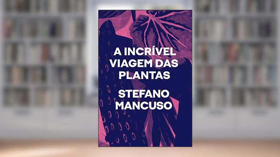 A incrível viagem das plantas, do autor Stefano Mancuso