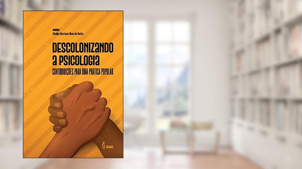 Descolonizando a Psicologia: Contribuições para uma prática popular, do autor Wesley Henrique Alves da (Organizador) Rocha