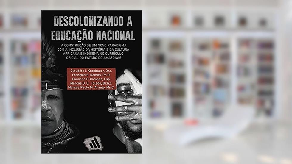 Descolonizando A Educação Nacional:, do autor Claudéte I. Kronbauer, François S. Ramos, Emiliano F. Campos, Marcos O. G. Toledo, Marcos Paulo M. Araújo