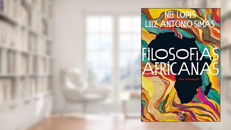 Filosofias africanas: Uma introdução, do autor Nei Lopes; Luiz Antonio Simas