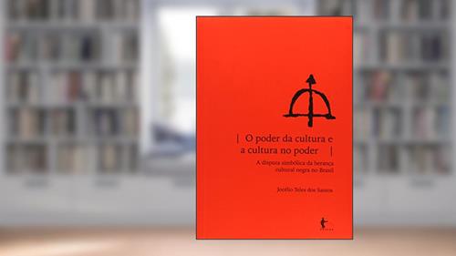 Capa de O Poder da Cultura e a Cultura no Poder. Disputa Simbólica da Herança Cultural Negra no Brasil, do autor Jocélio Teles dos Santos