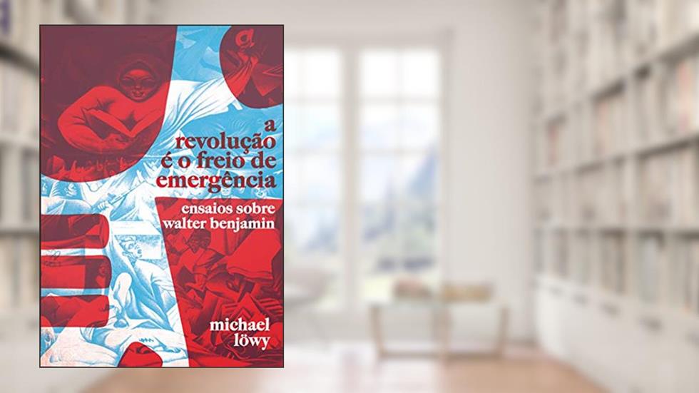 A Revolução é o Freio de Emergência: Ensaios Sobre Walter Benjamin, do autor Michael Löwy
