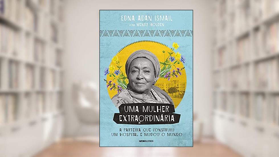Uma mulher extraordinária: A parteira que construiu um hospital e mudou o mundo, do autor Edna Adan Ismail