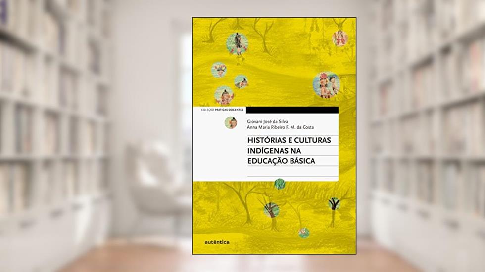 Histórias e culturas indígenas na Educação Básica, do autor Giovani José da Silva; Anna Maria Ribeiro F. M. da Costa