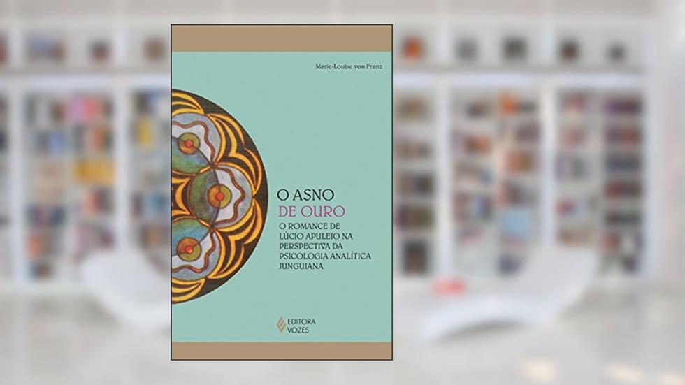 O asno de ouro: O romance de Lúcio Apuleio na perspectiva da psicologia analítica junguiana (Reflexões Junguianas), do autor Marie-Louise von Franz