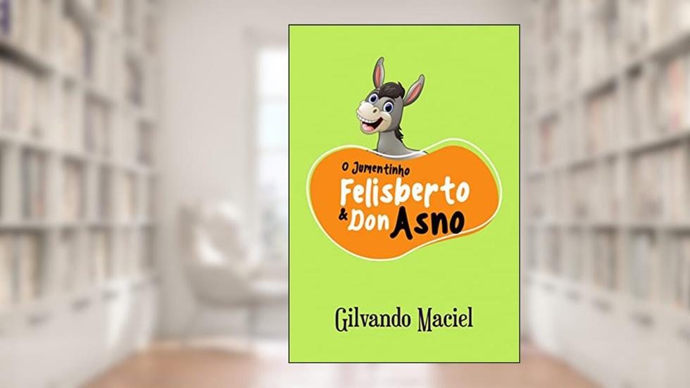 O Jumentinho Felisberto e Don Asno, do autor Gilvando Maciel
