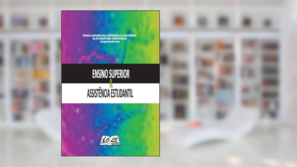 Ensino Superior & Assistência Estudantil, do autor Ivana Aparecida Weissbach Moreira; Elói Martins Senhoras (organizadores)