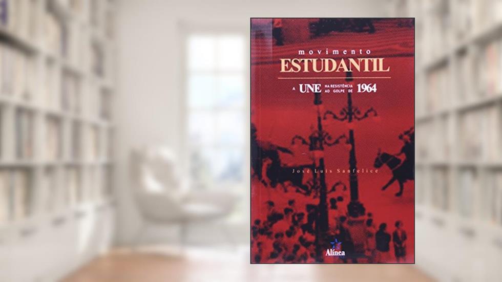 Movimento Estudantil. A Une na Resistência ao Golpe de 1964, do autor José Luís Sanfelice