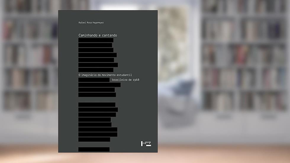 Caminhando e Cantando. O Imaginário do Movimento Estudantil Brasileiro de 1968, do autor Rafael Rosa Hagemeyer