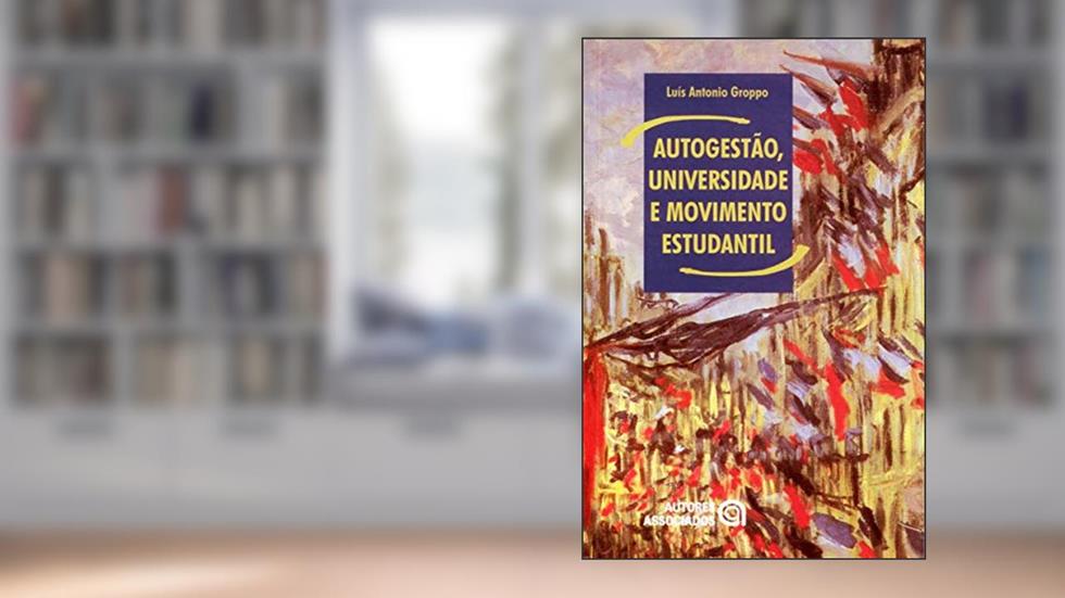 Autogestão, Universidade e Movimento Estudantil, do autor Luís Antonio Groppo