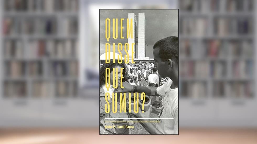 Quem disse que sumiu?: Livro reportagem sobre o movimento estudantil secundarista, do autor João Emanuel Sant'Anna
