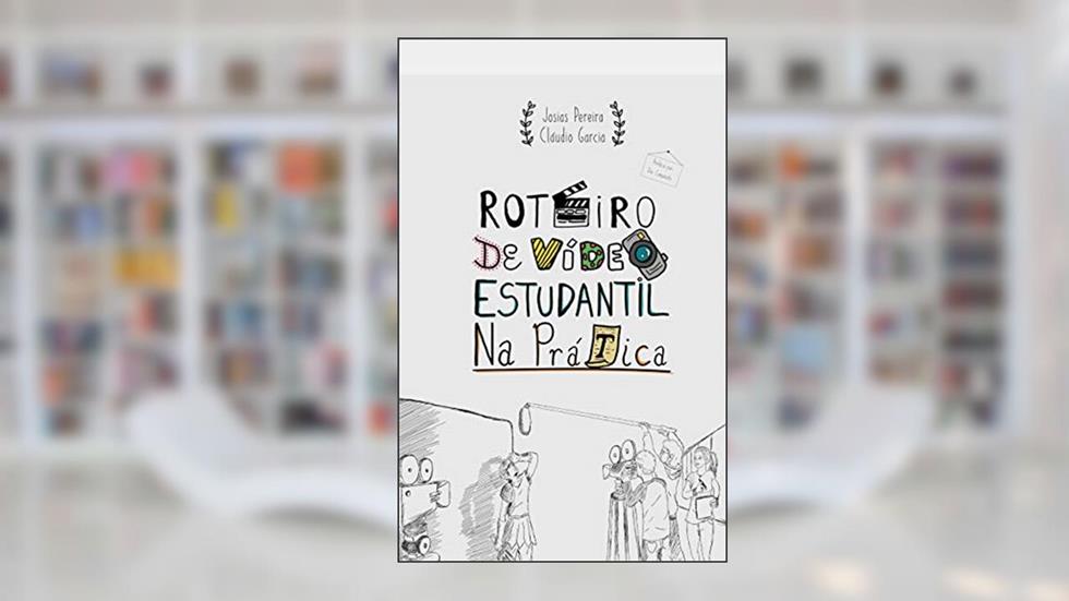 Roteiro de Vídeo Estudantil na Prática, do autor Josias Pereira; Cláudio Garcia