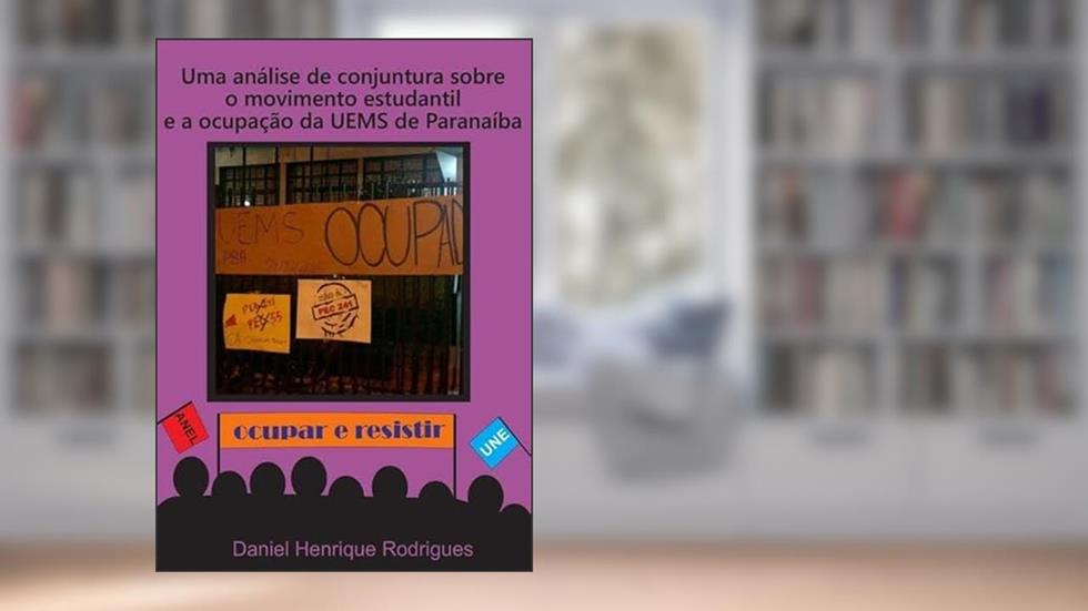 Uma Analise de Conjuntura Sobre o Movimento Estudantil e a Ocupacao da Uems de Paranaiba, do autor Daniel Henrique Rodrigues