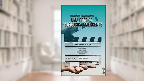 Produção de Vídeo Estudantil Uma Prática Pedagógica Emergente, do autor Josias Pereira; Eliane Candido; Maria  Jeane Candido; Viviane Lino