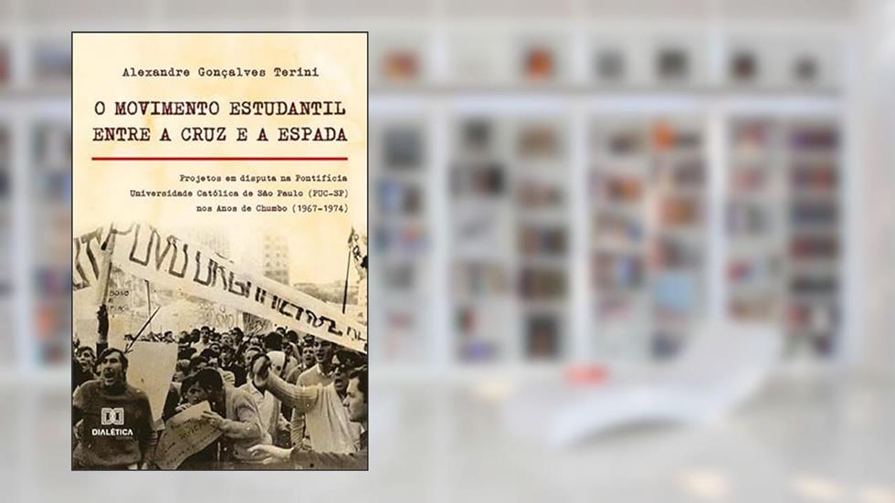 O movimento estudantil Entre a Cruz e a Espada: Projetos em disputa na Pontifícia Universidade Católica de São Paulo (PUC-SP) nos Anos de Chumbo (1967-1974), do autor Alexandre Gonçalves Terini.