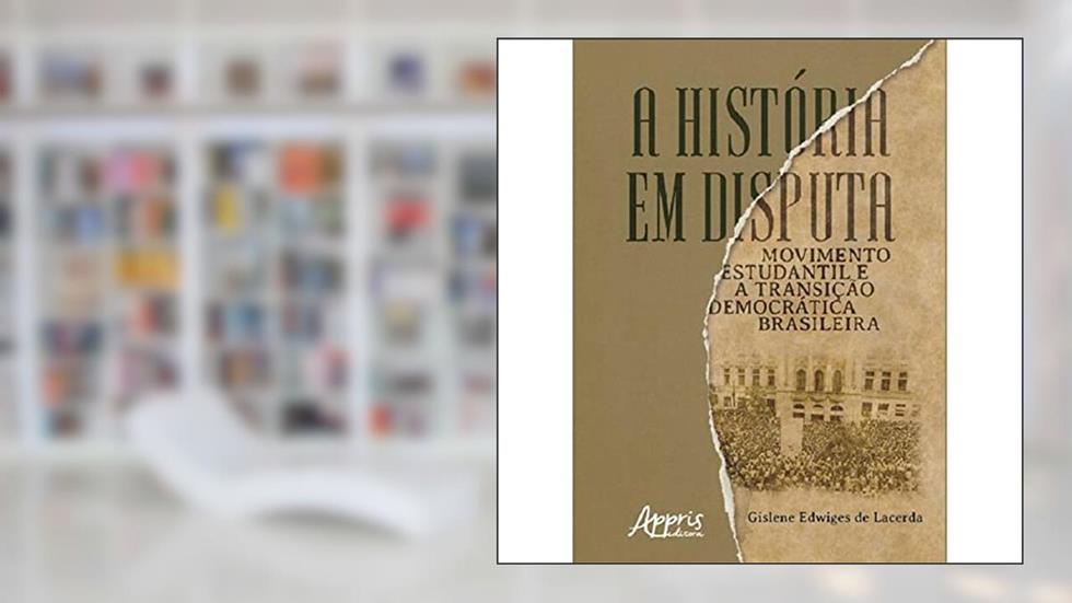 A história em disputa: movimento estudantil e a transição democrática brasileira, do autor Gislene Edwiges de Lacerda