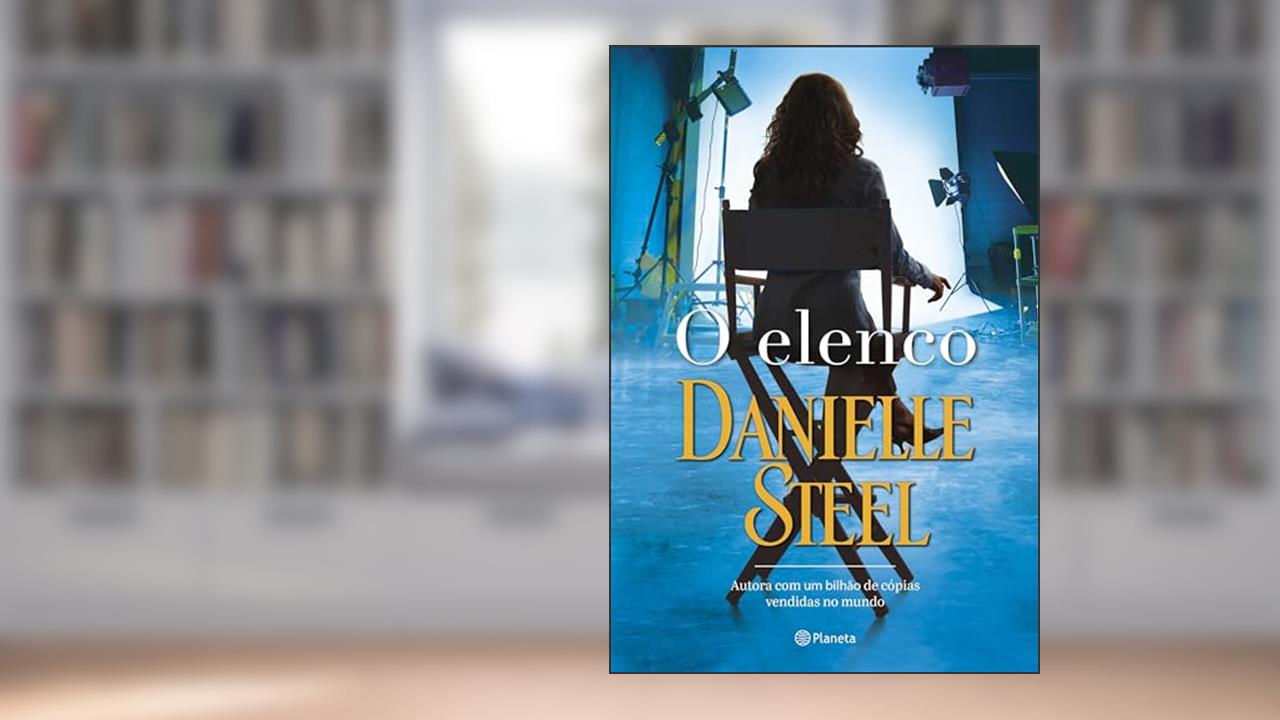 O elenco: Uma celebração da força e criatividade feminina da grande autora de bestsellers, do autor Danielle Steel