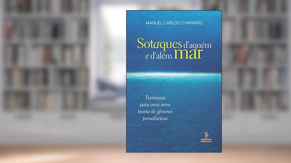 Sotaques d'aquém e d'além mar: travessias para uma nova teoria de gêneros jornalísticos, do autor Manuel Carlos Chaparro