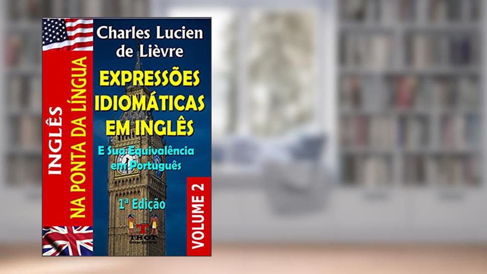 Expressões Idiomáticas em Inglês - V2: E sua Equivalência em Português, do autor Charles Lucien Lièvre