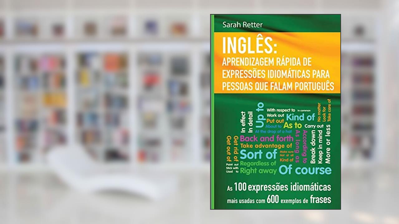 Ingles: Aprendizagem Rapida de Expressoes Idiomaticas para Pessoas que Falam Por: As 100 expressões idiomáticas mais usadas com 600 exemplos de frases, do autor Sarah Retter