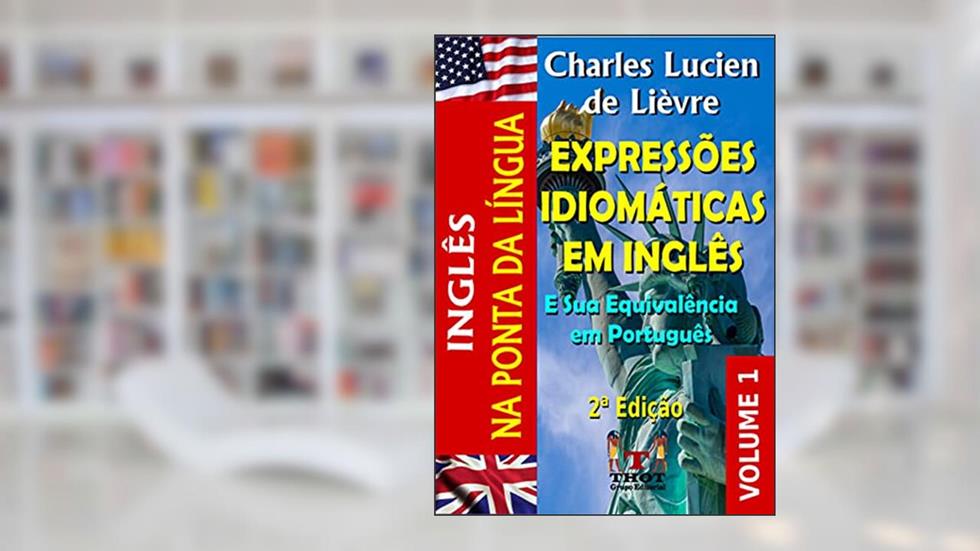 Expressões Idiomáticas Em Inglês - Explicadas e Com a Equivalência em Português, do autor Charles Lucien de Lièvre