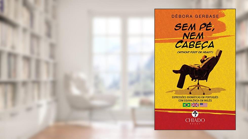 Sem pé, nem cabeça - Expressões idiomáticas em português, do autor Débora Gerbase
