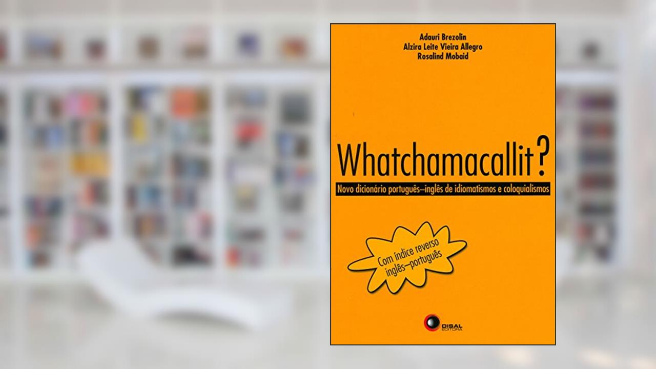 Whatchamacallit?: Novo dicionário Por. Ing. de idiomatismo e coloquialismo, do autor Adauri Brezolin; Rosalind Mobaid; Alzira Leite Vieira Allegro