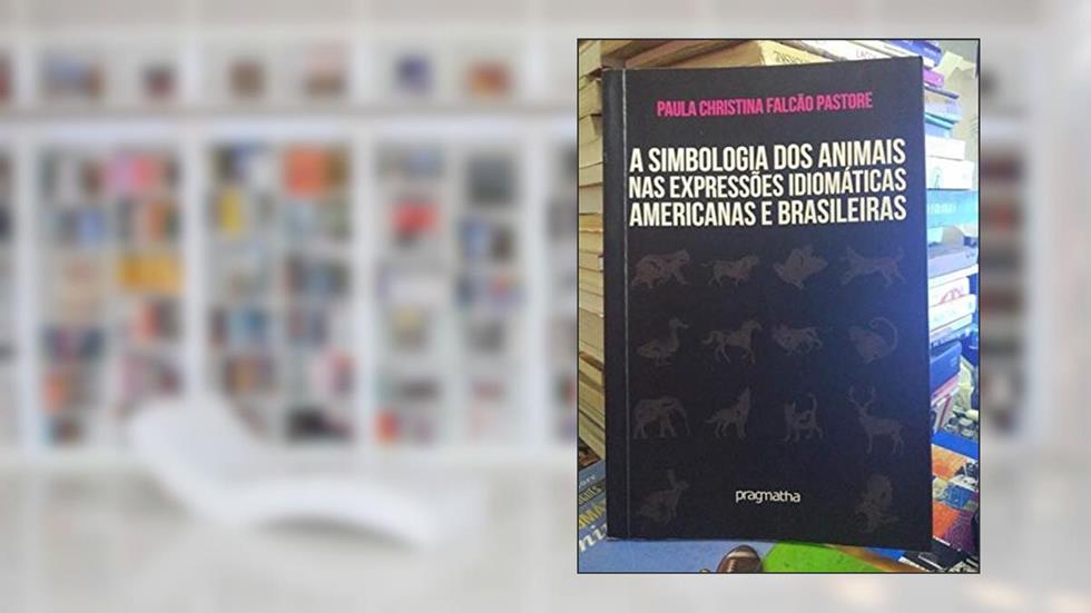 A simbologia dos animais nas expressões idiomáticas americanas, do autor Paula Cristina Falcão Pastore