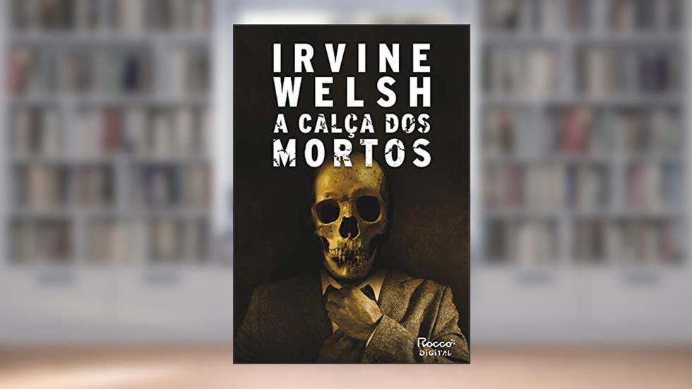 A calça dos mortos (Trainspotting Livro 5), do autor Irvine Welsh
