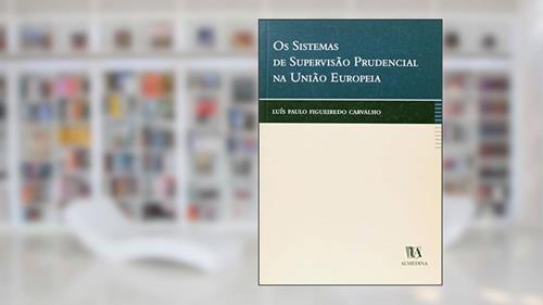 Capa de Os Sistemas de Supervisão Prudencial na União Europeia, do autor Luís Paulo Figueiredo Carvalho