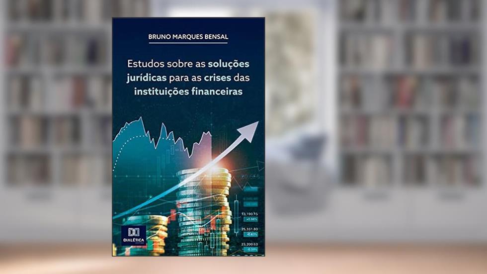 Estudos sobre as soluções jurídicas para as crises das instituições financeiras, do autor Bruno Marques Bensal