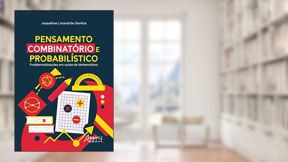 Pensamento combinatório e probabilístico: problematizações em aulas de matemática, do autor Jaqueline Lixandrão Santos