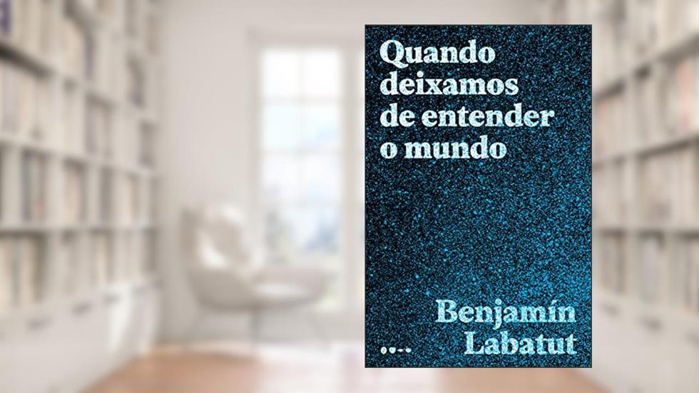 Quando deixamos de entender o mundo, do autor Benjamín Labatut