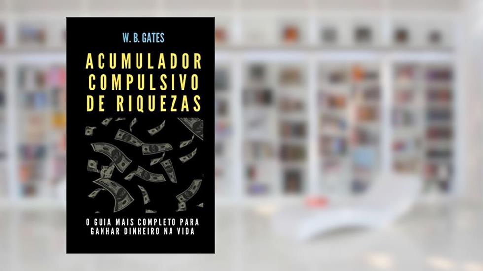 Acumulador Compulsivo de Riquezas, do autor WB Gates
