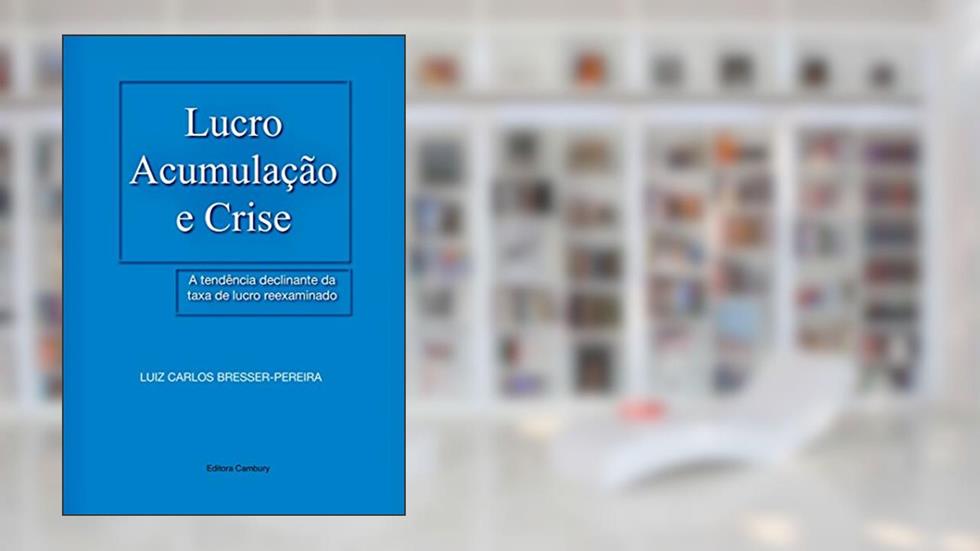 Lucro, Acumulação e Crise: A tendência declinante da taxa de lucro reexaminada, do autor Luiz Carlos Bresser-Pereira