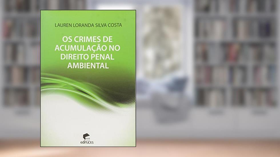 Os Crimes de Acumulação no Direito Penal Ambiental, do autor Lauren Loranda Silva Costa