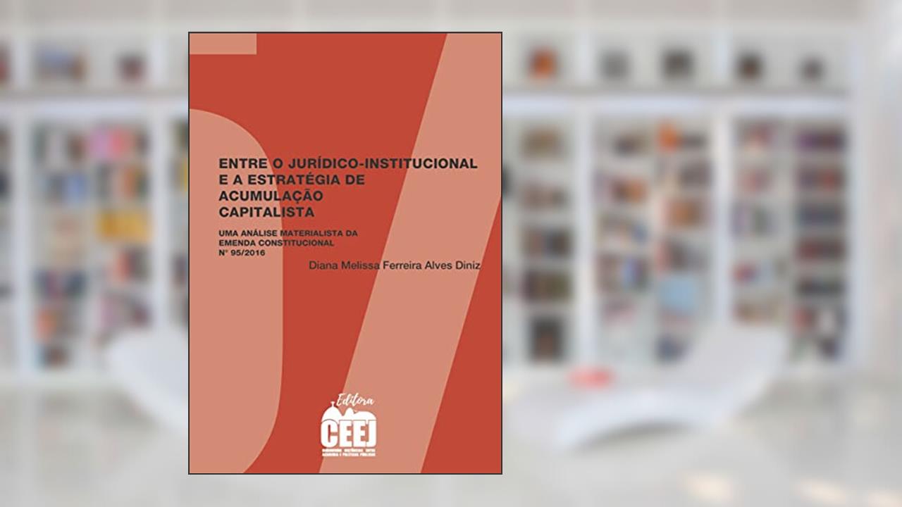 ENTRE O JURÍDICO-INSTITUCIONAL E A ESTRATÉGIA DE ACUMULAÇÃO CAPITALISTA, do autor Diana Melissa Ferreira Alves Diniz