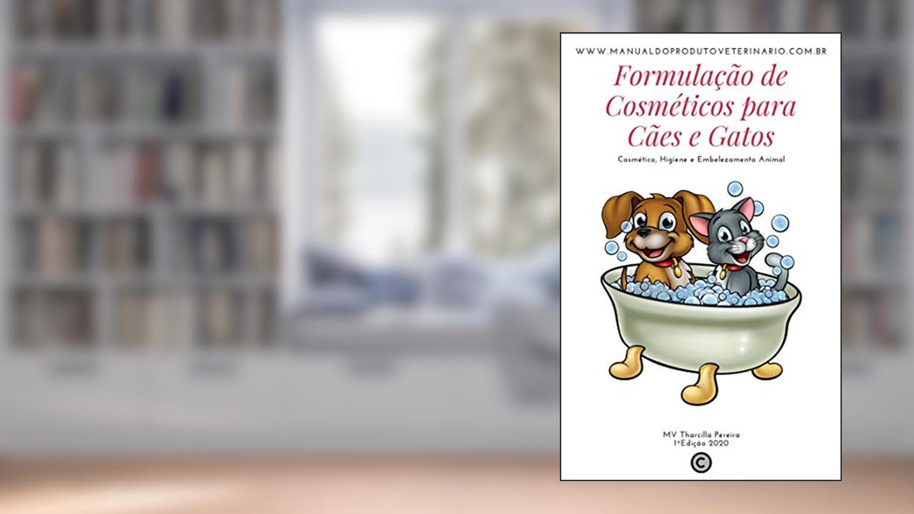 Formulação de Cosméticos para Cães e Gatos: Cosmético, Higiene e Embelezamento Animal, do autor Tharcilla Pereira
