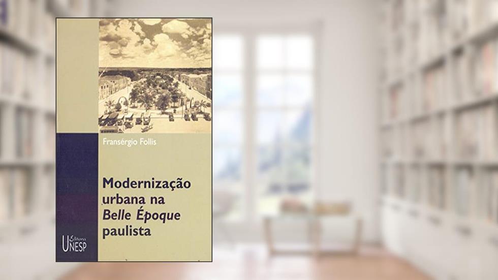 Modernização urbana na Belle Époque paulista, do autor Fransergio Follis