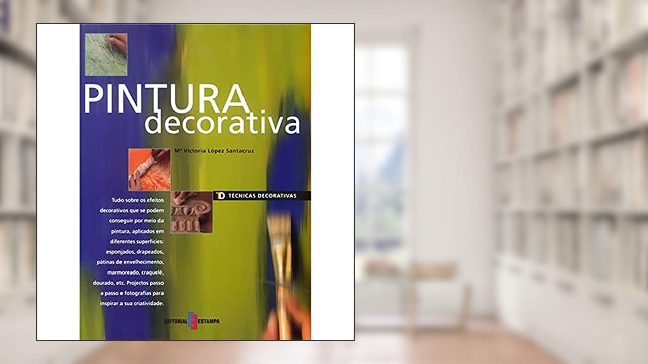 Técnicas Decorativas - Pintura Decorativa, do autor Victoria Lopez Santacruz