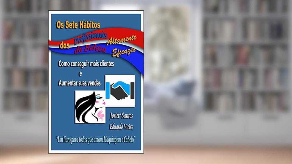 Os Sete Hábitos dos Profissionais da Beleza Altamente Eficazes: Como conseguir mais clientes e Aumentar suas vendas, do autor Josiett Santos