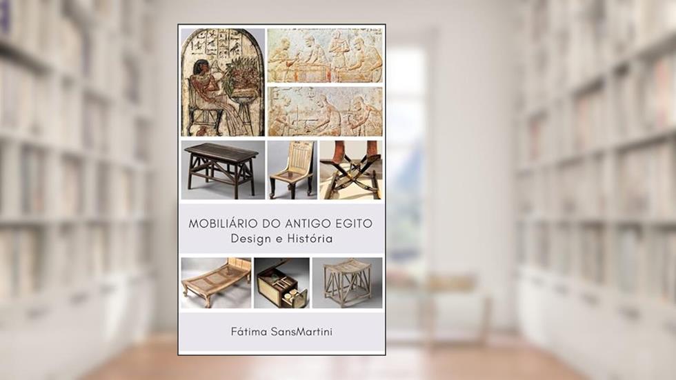 MOBILIÁRIO DO ANTIGO EGITO: Design e História (HISTÓRIA DO MOBILIÁRIO - ANTIGO EGITO E ANTIGA GRÉCIA Livro 1), do autor Fátima SansMartini