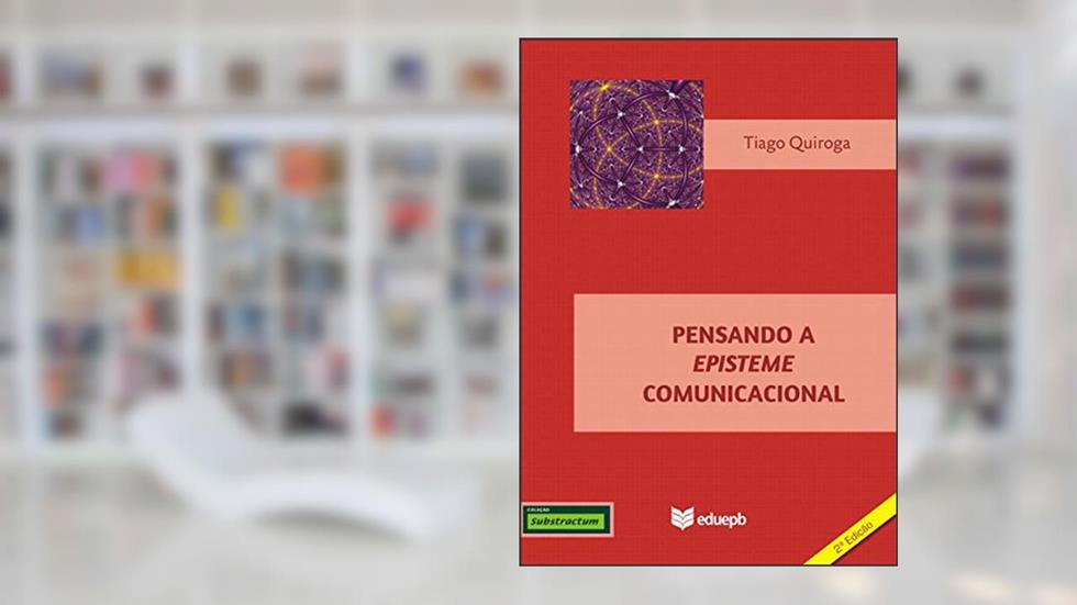 Pensando a episteme comunicacional, do autor Tiago Quiroga